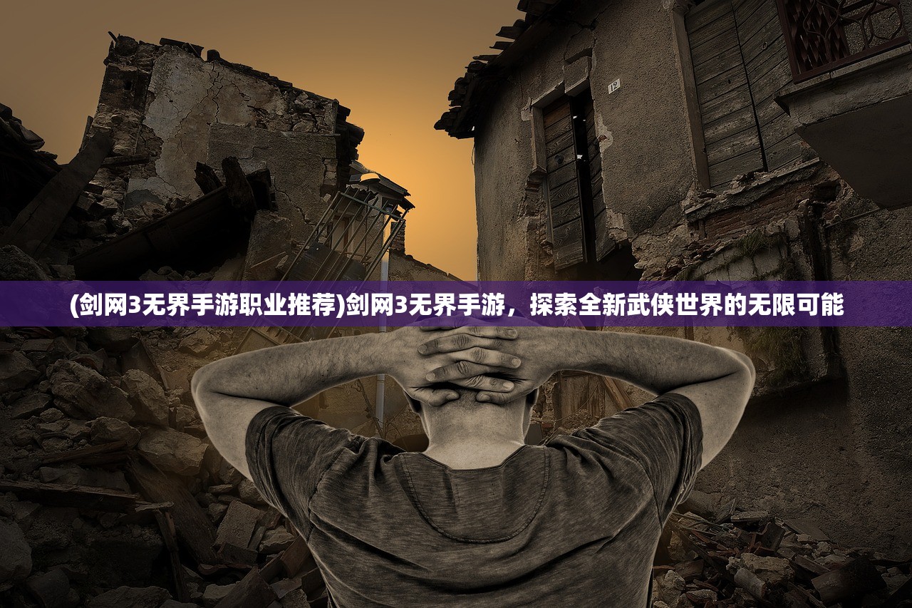 (剑网3无界手游职业推荐)剑网3无界手游，探索全新武侠世界的无限可能