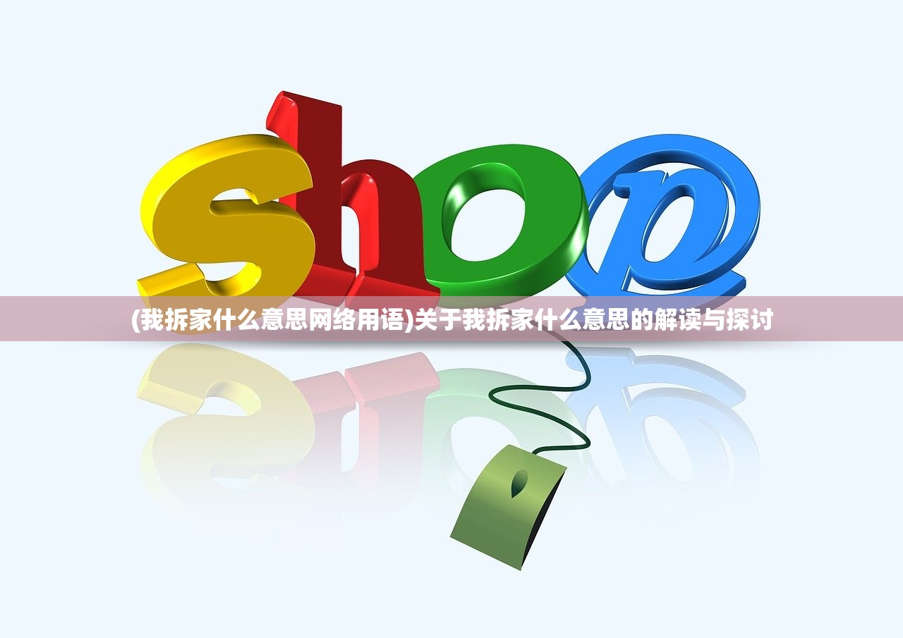 (我拆家什么意思网络用语)关于我拆家什么意思的解读与探讨