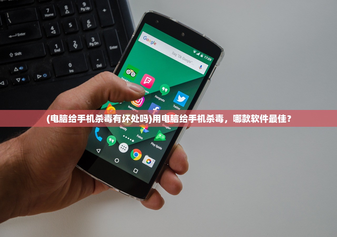 (电脑给手机杀毒有坏处吗)用电脑给手机杀毒，哪款软件最佳？