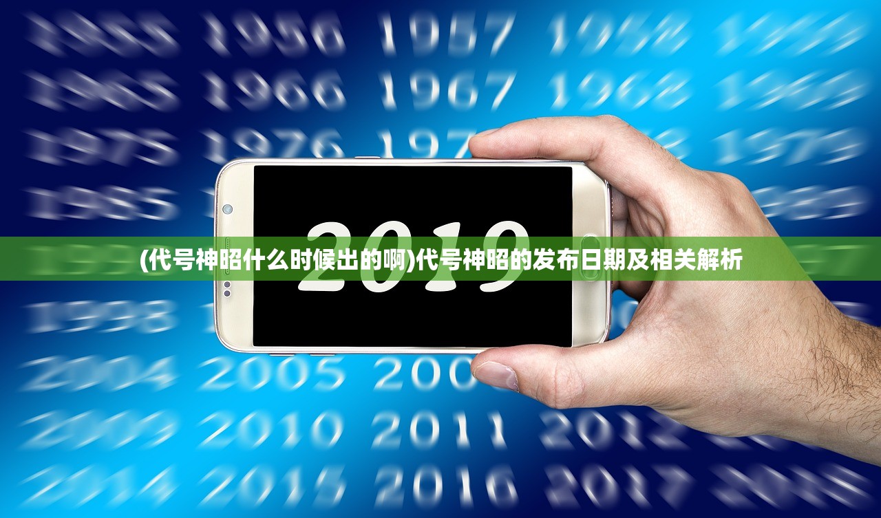 (代号神昭什么时候出的啊)代号神昭的发布日期及相关解析
