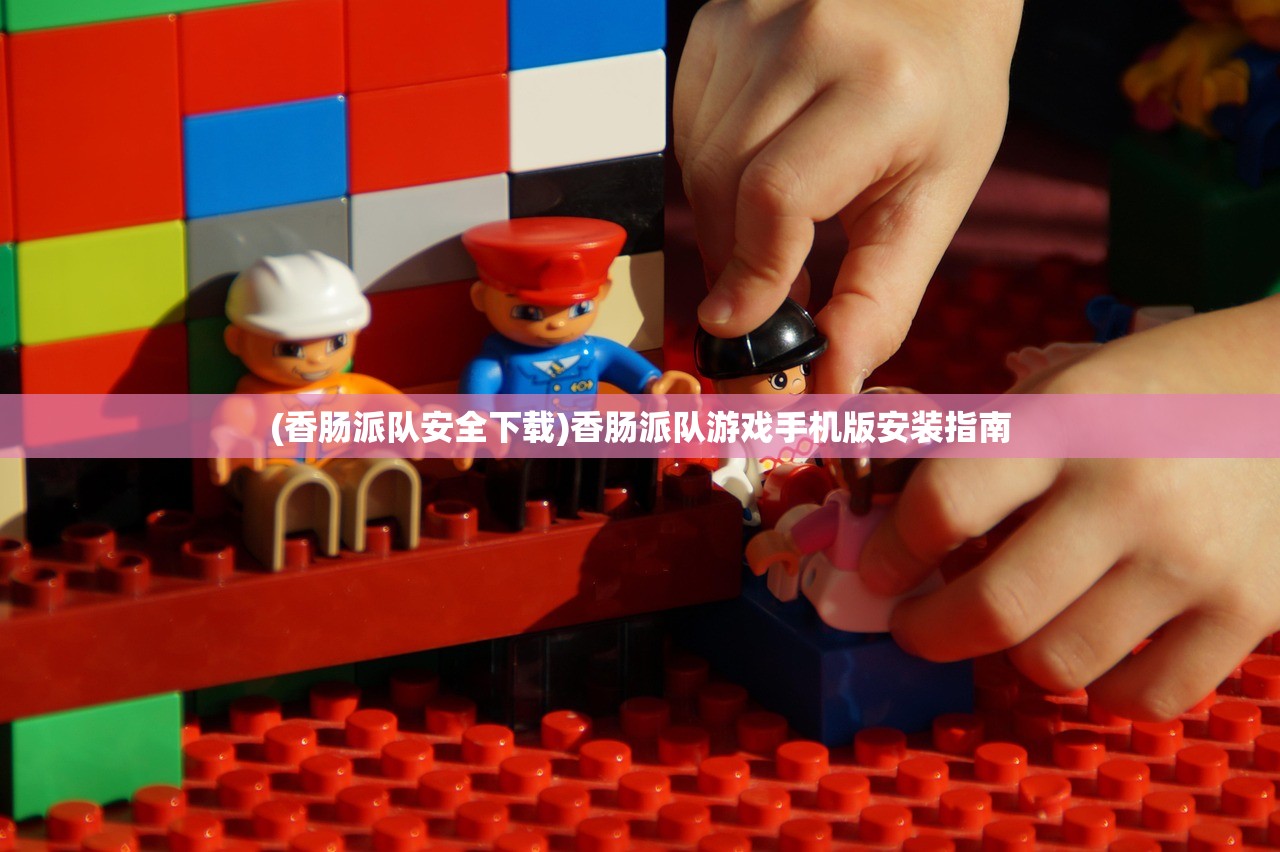 (香肠派队安全下载)香肠派队游戏手机版安装指南