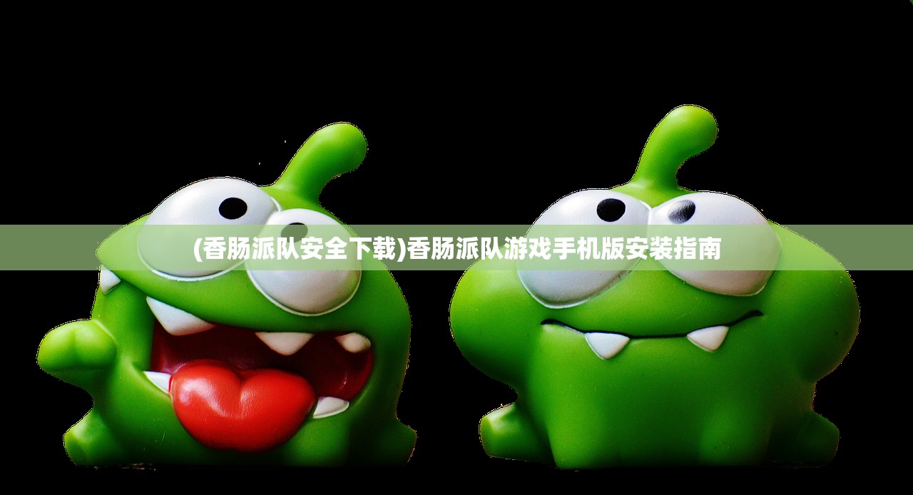 (香肠派队安全下载)香肠派队游戏手机版安装指南