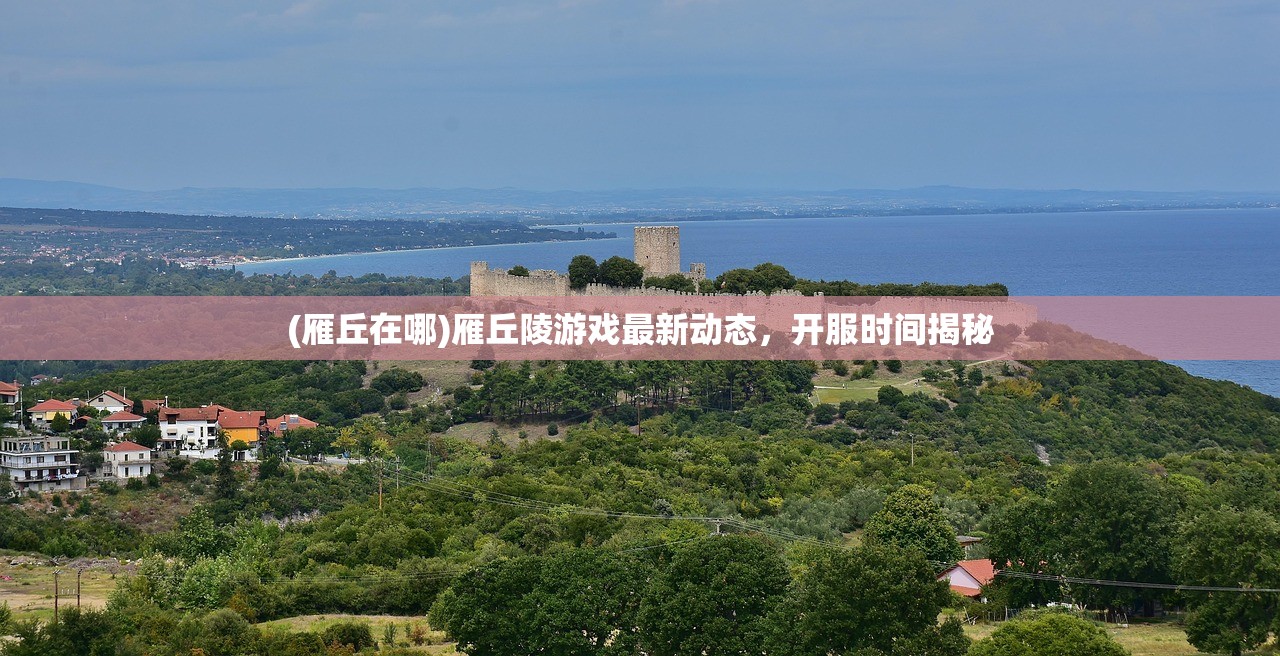 (雁丘在哪)雁丘陵游戏最新动态，开服时间揭秘