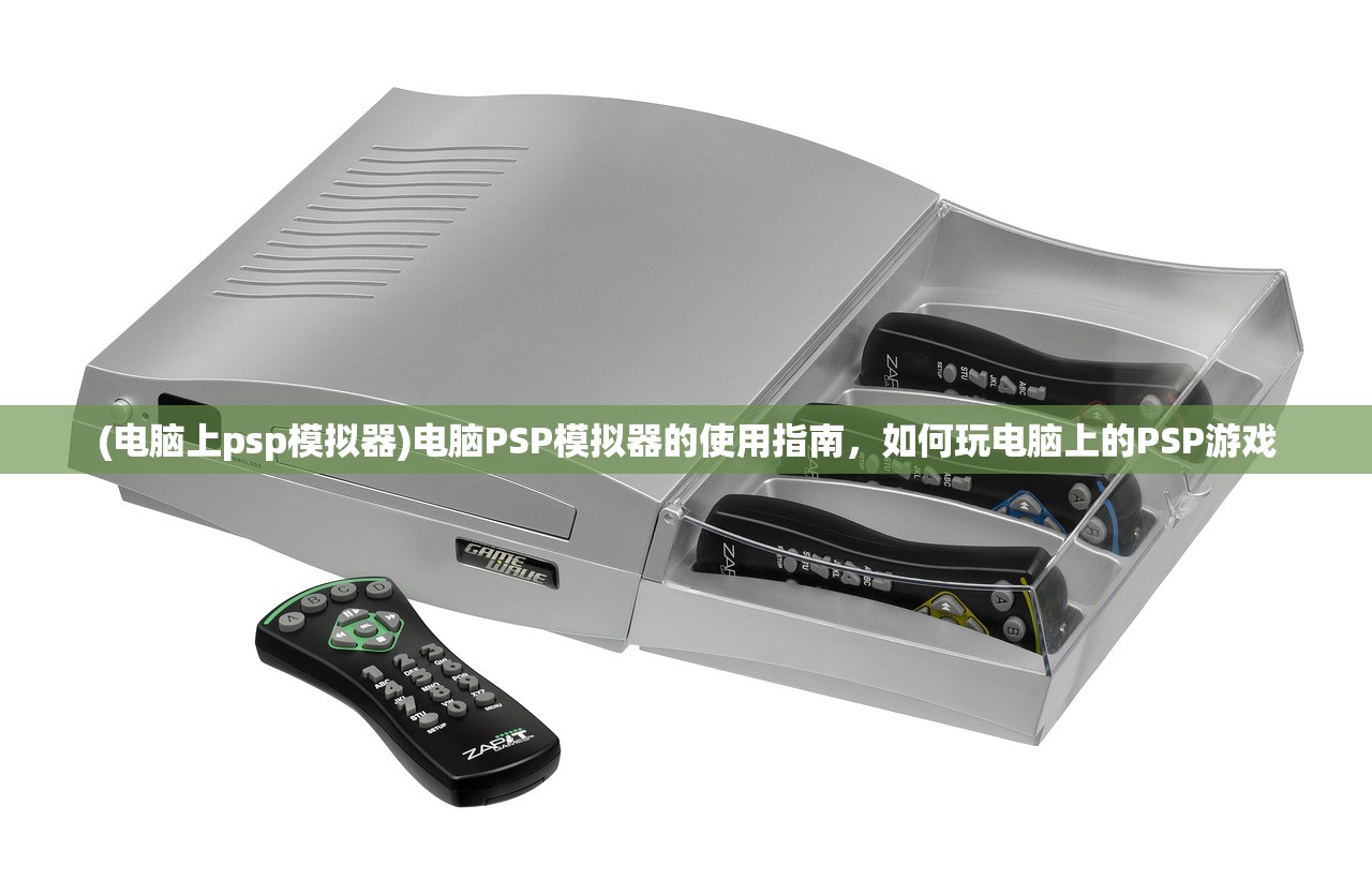 (电脑上psp模拟器)电脑PSP模拟器的使用指南，如何玩电脑上的PSP游戏
