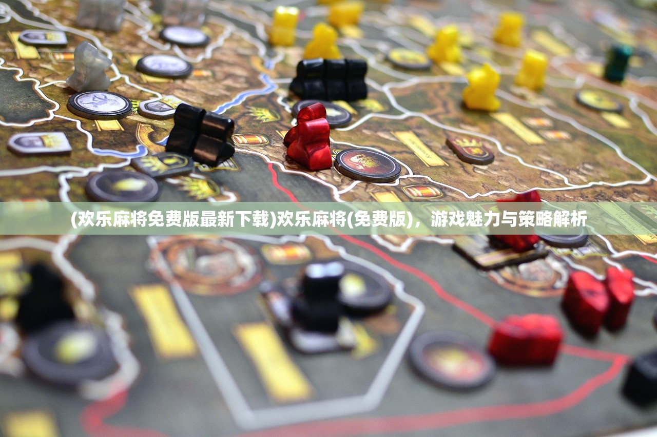 (欢乐麻将免费版最新下载)欢乐麻将(免费版)，游戏魅力与策略解析