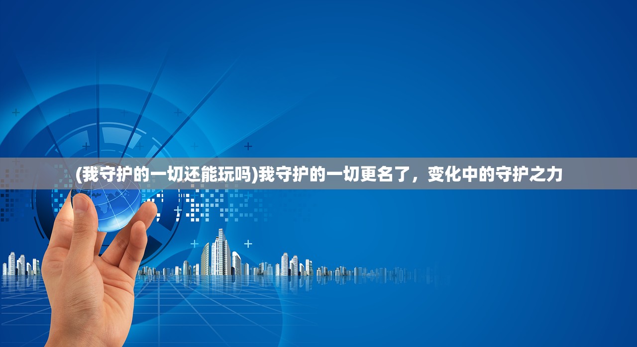 (我守护的一切还能玩吗)我守护的一切更名了，变化中的守护之力