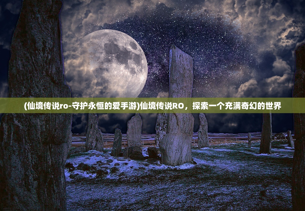 (仙境传说ro-守护永恒的爱手游)仙境传说RO，探索一个充满奇幻的世界
