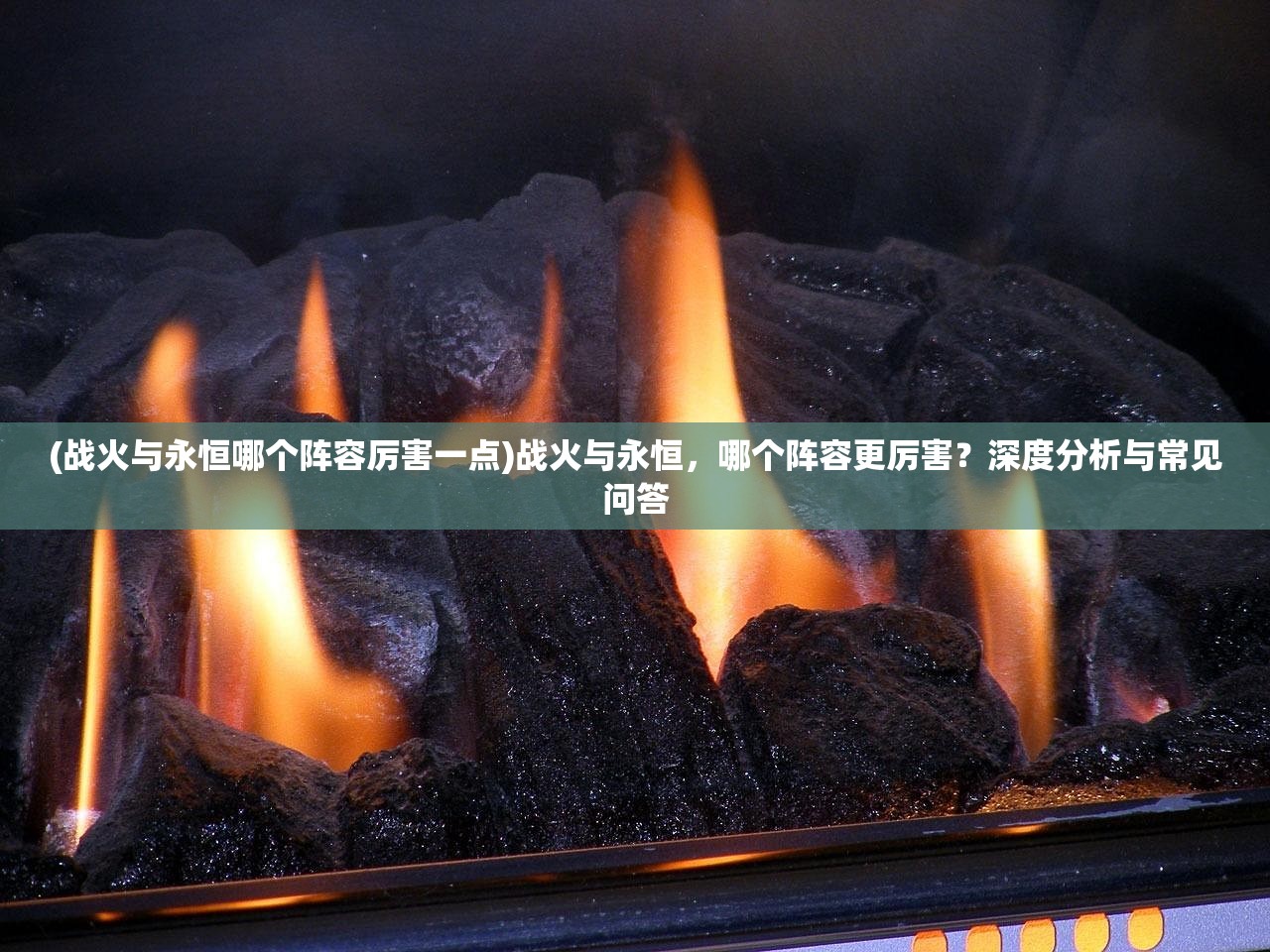 (战火与永恒哪个阵容厉害一点)战火与永恒，哪个阵容更厉害？深度分析与常见问答