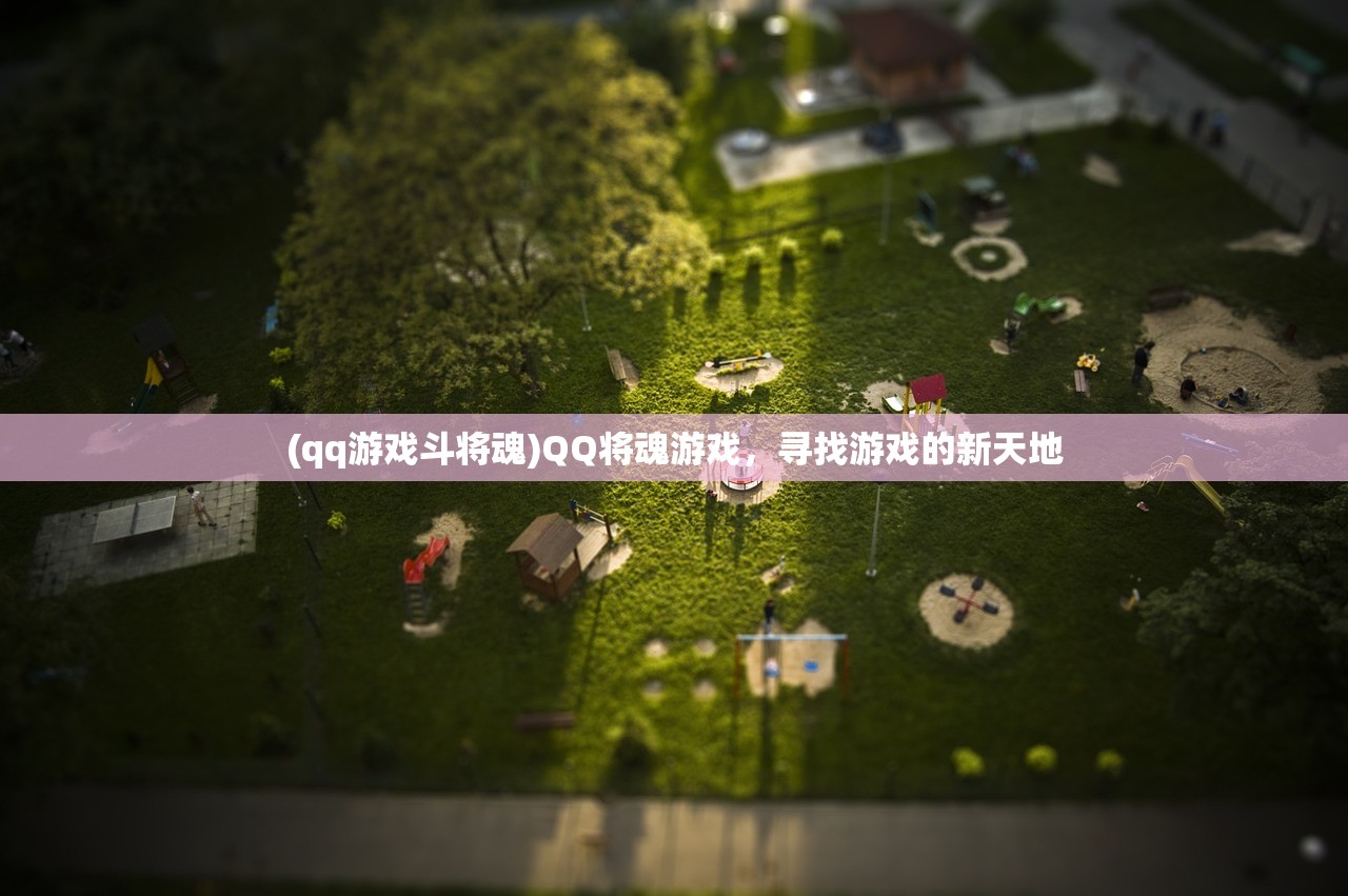 (qq游戏斗将魂)QQ将魂游戏，寻找游戏的新天地