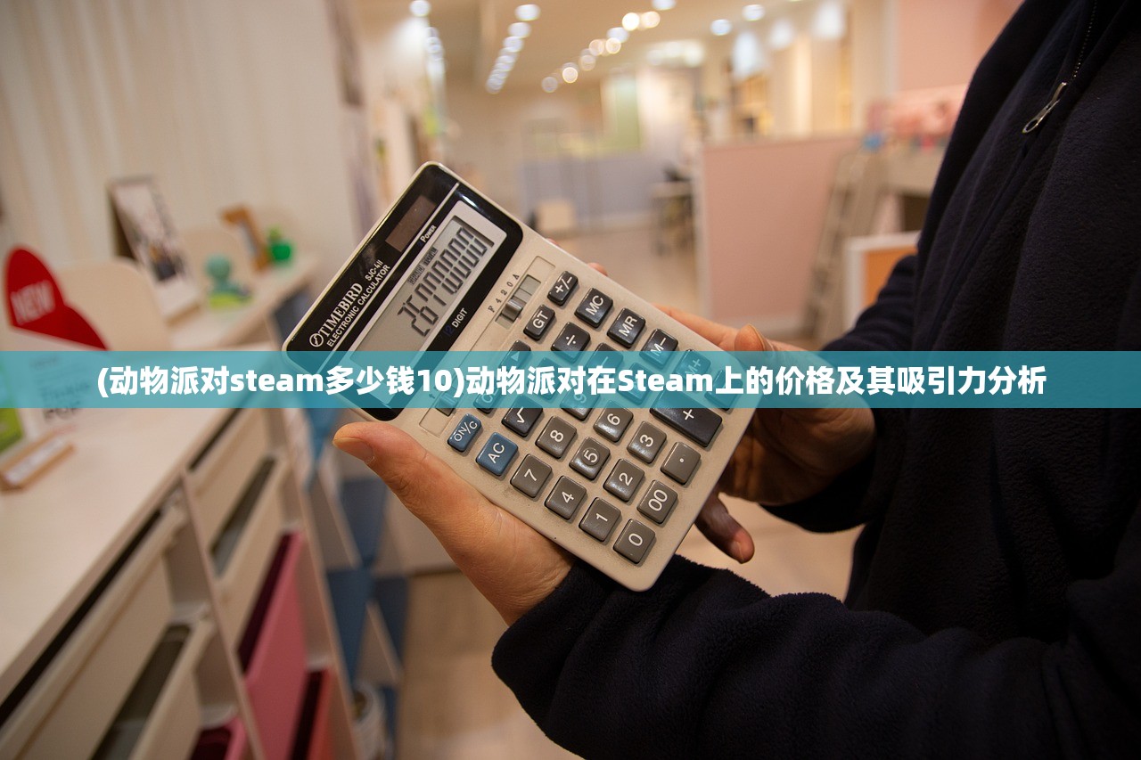(动物派对steam多少钱10)动物派对在Steam上的价格及其吸引力分析