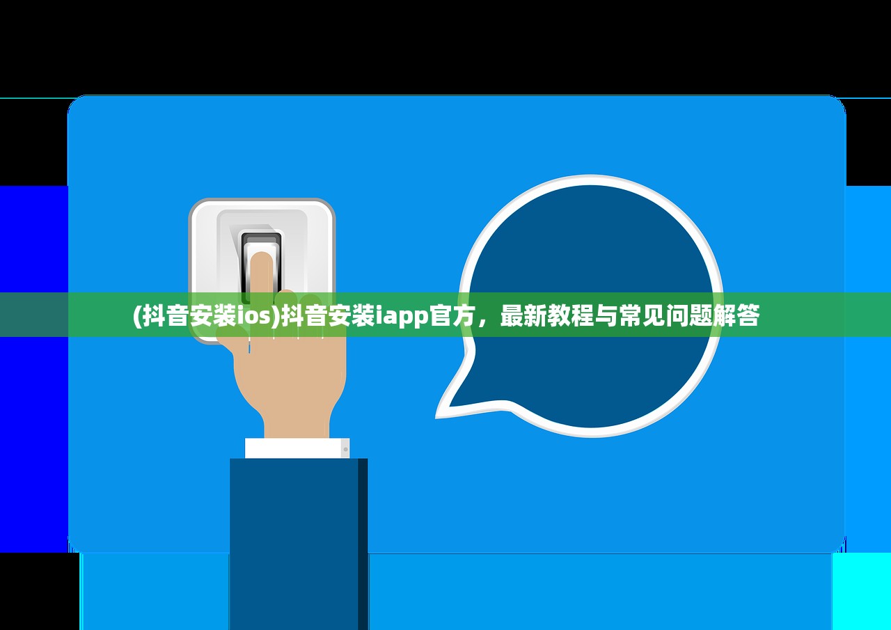 (抖音安装ios)抖音安装iapp官方，最新教程与常见问题解答