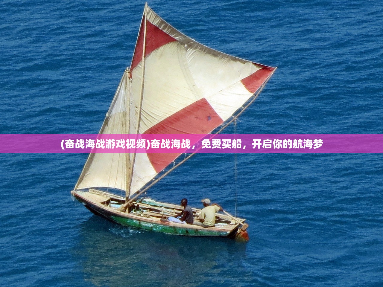 (奋战海战游戏视频)奋战海战，免费买船，开启你的航海梦