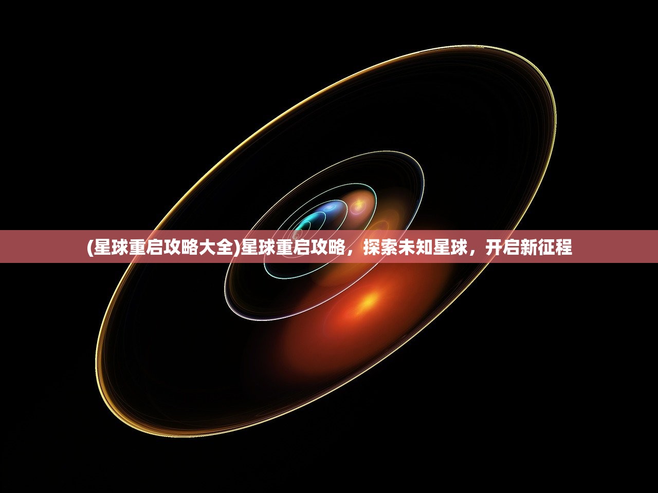 (星球重启攻略大全)星球重启攻略，探索未知星球，开启新征程