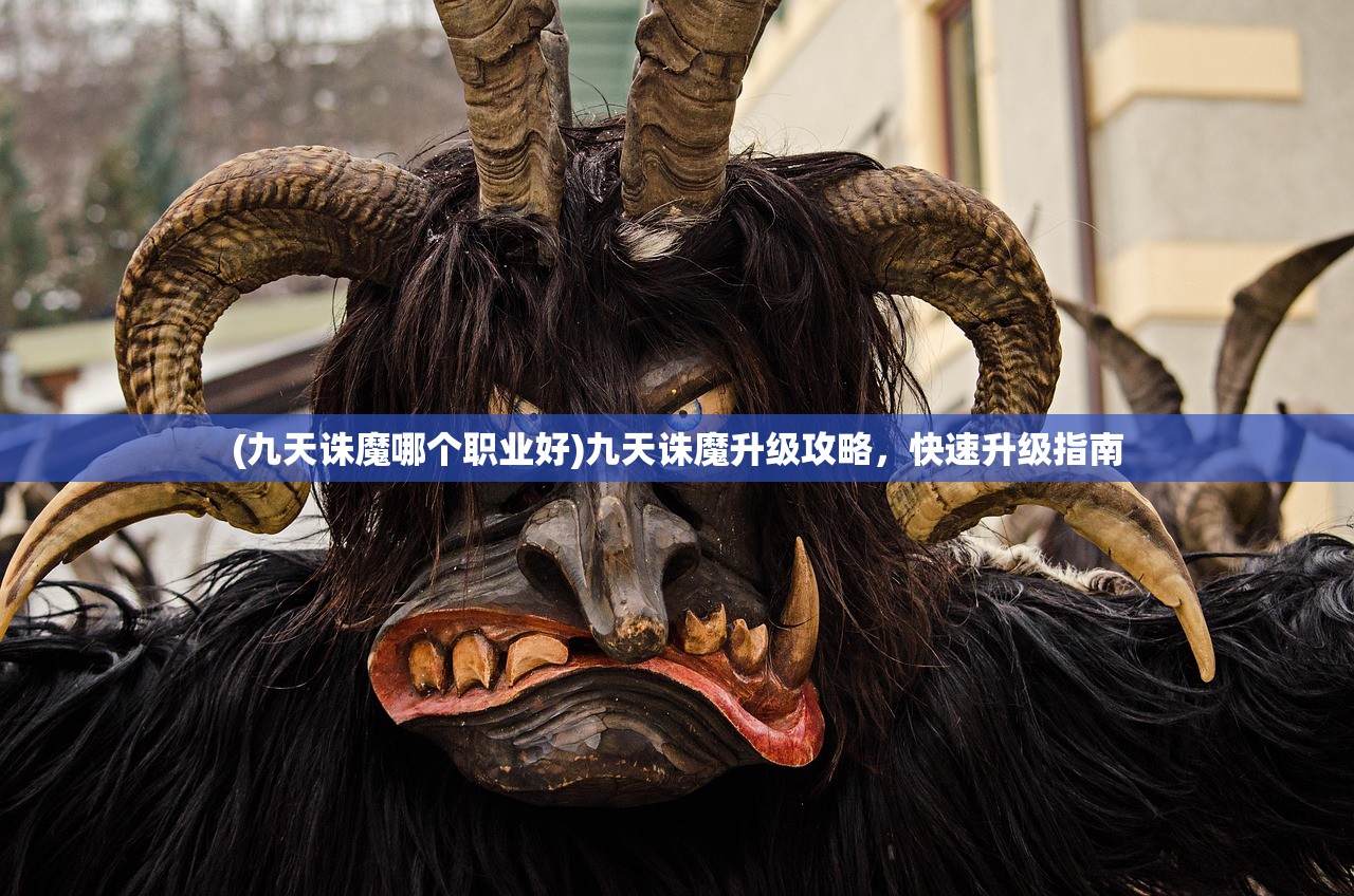 (九天诛魔哪个职业好)九天诛魔升级攻略，快速升级指南