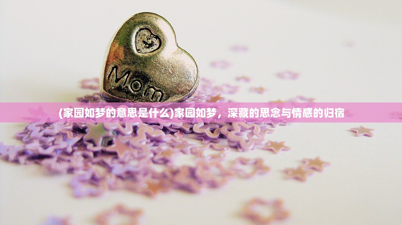 (家园如梦的意思是什么)家园如梦，深藏的思念与情感的归宿