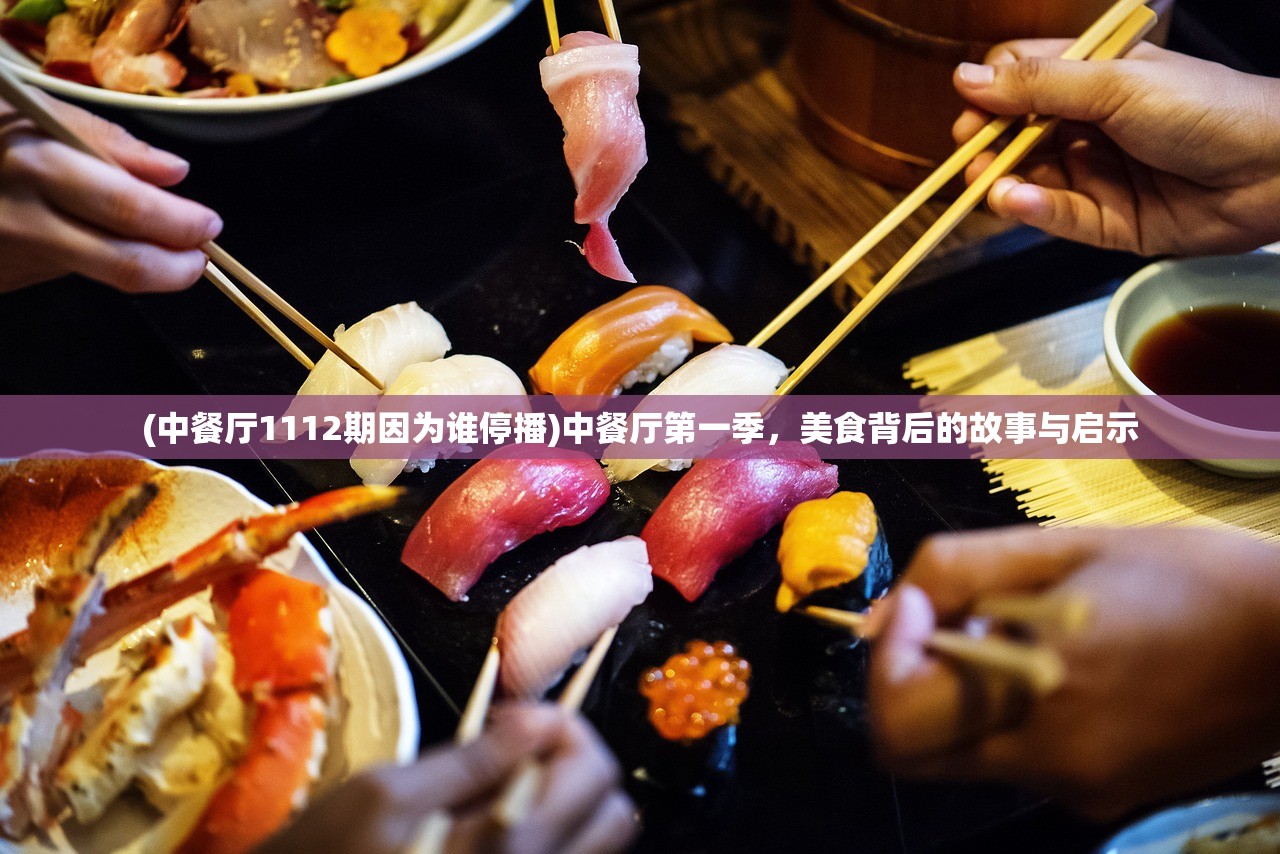 (中餐厅1112期因为谁停播)中餐厅第一季，美食背后的故事与启示