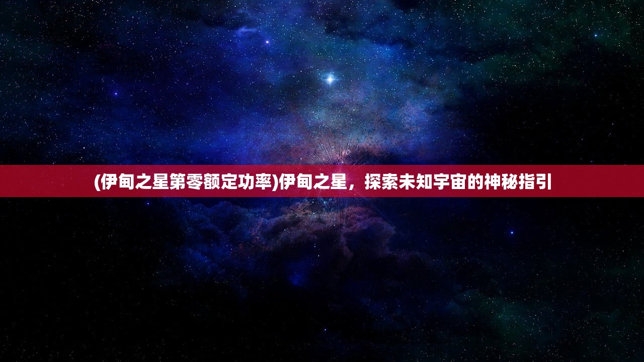 (伊甸之星第零额定功率)伊甸之星，探索未知宇宙的神秘指引