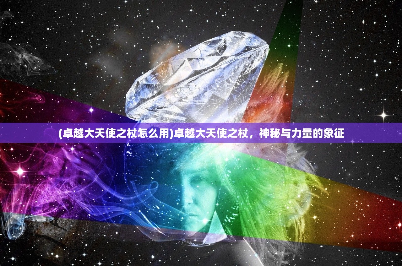 (卓越大天使之杖怎么用)卓越大天使之杖，神秘与力量的象征