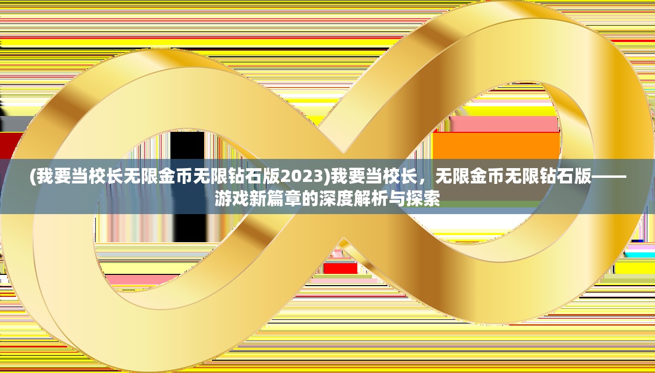 (我要当校长无限金币无限钻石版2023)我要当校长，无限金币无限钻石版——游戏新篇章的深度解析与探索