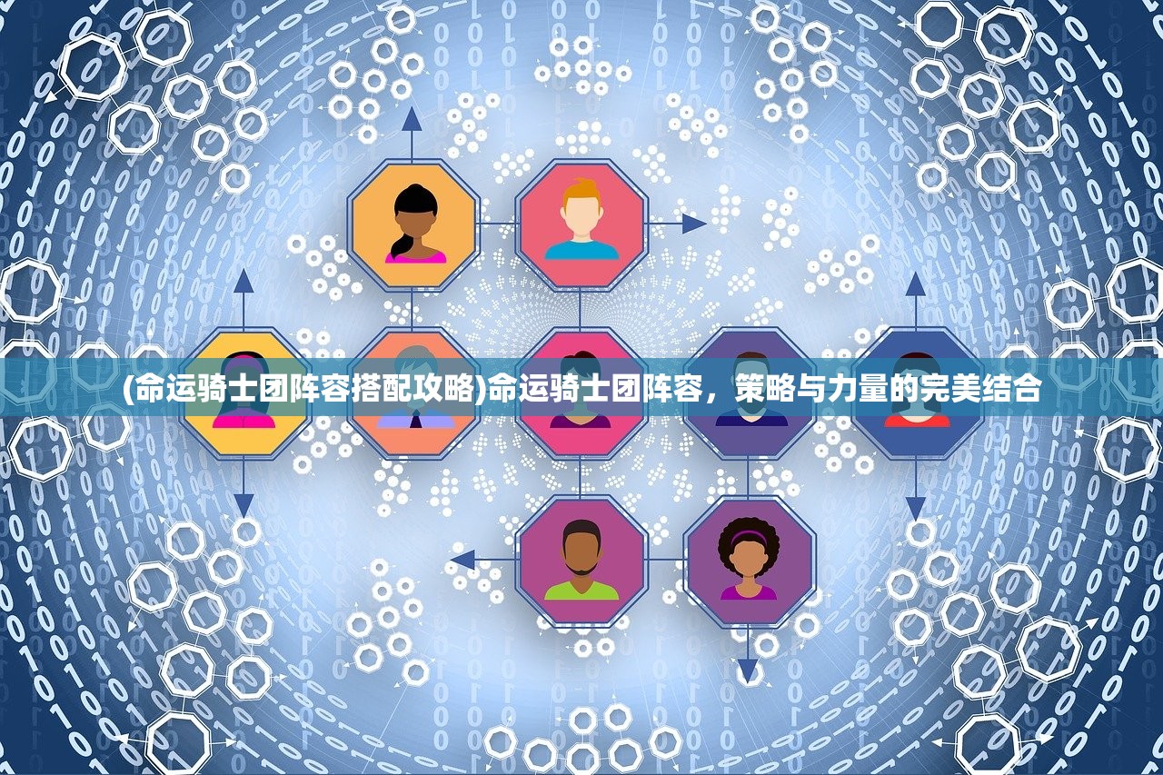 (命运骑士团阵容搭配攻略)命运骑士团阵容，策略与力量的完美结合