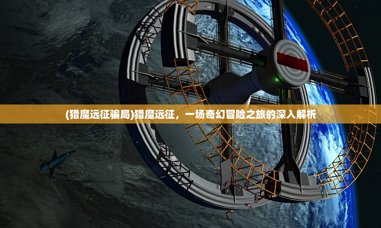 (猎魔远征骗局)猎魔远征，一场奇幻冒险之旅的深入解析
