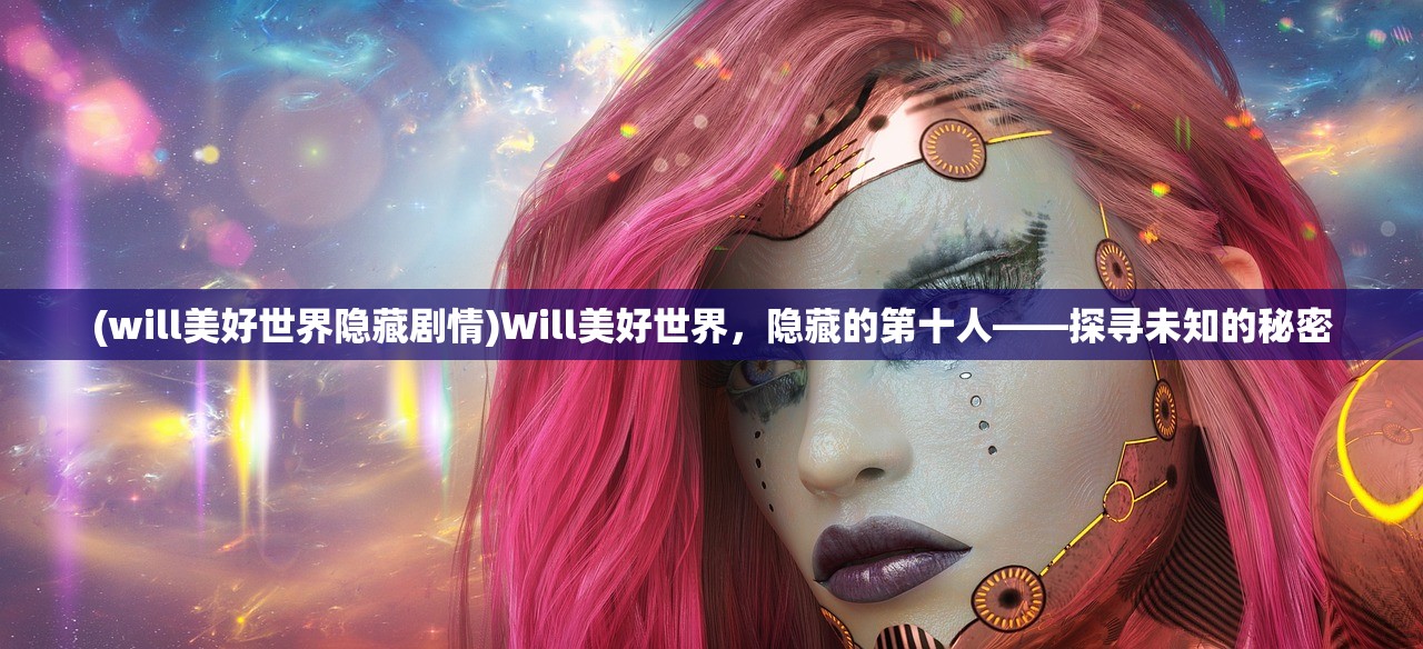 (will美好世界隐藏剧情)Will美好世界，隐藏的第十人——探寻未知的秘密
