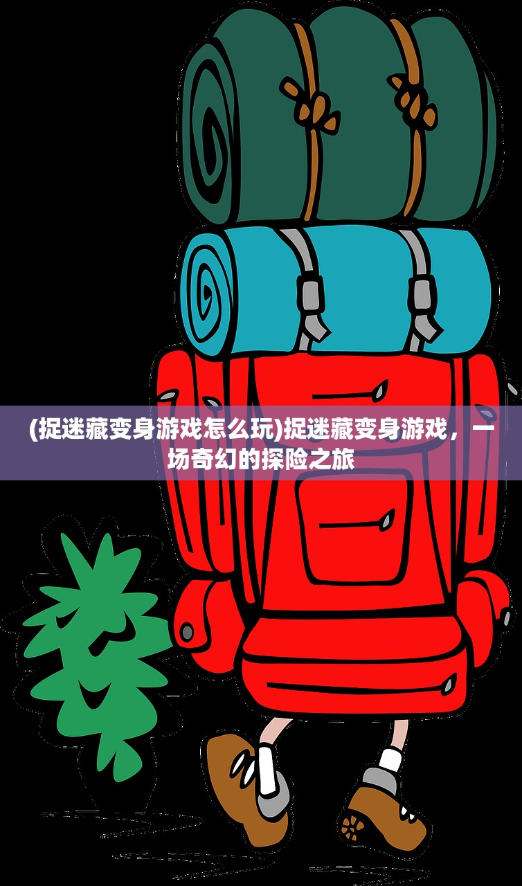 (捉迷藏变身游戏怎么玩)捉迷藏变身游戏，一场奇幻的探险之旅