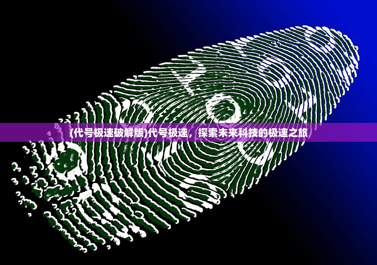 (代号极速破解版)代号极速，探索未来科技的极速之旅