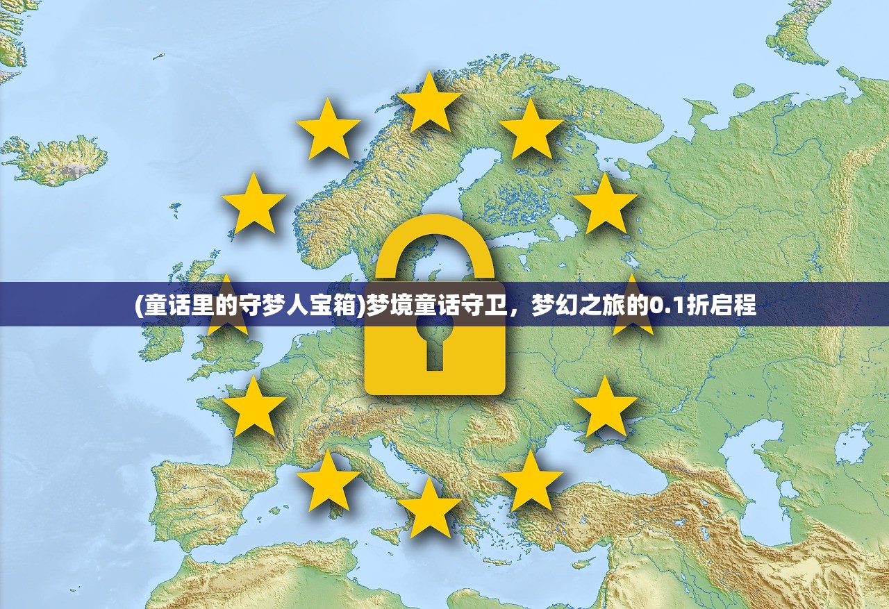 (童话里的守梦人宝箱)梦境童话守卫，梦幻之旅的0.1折启程