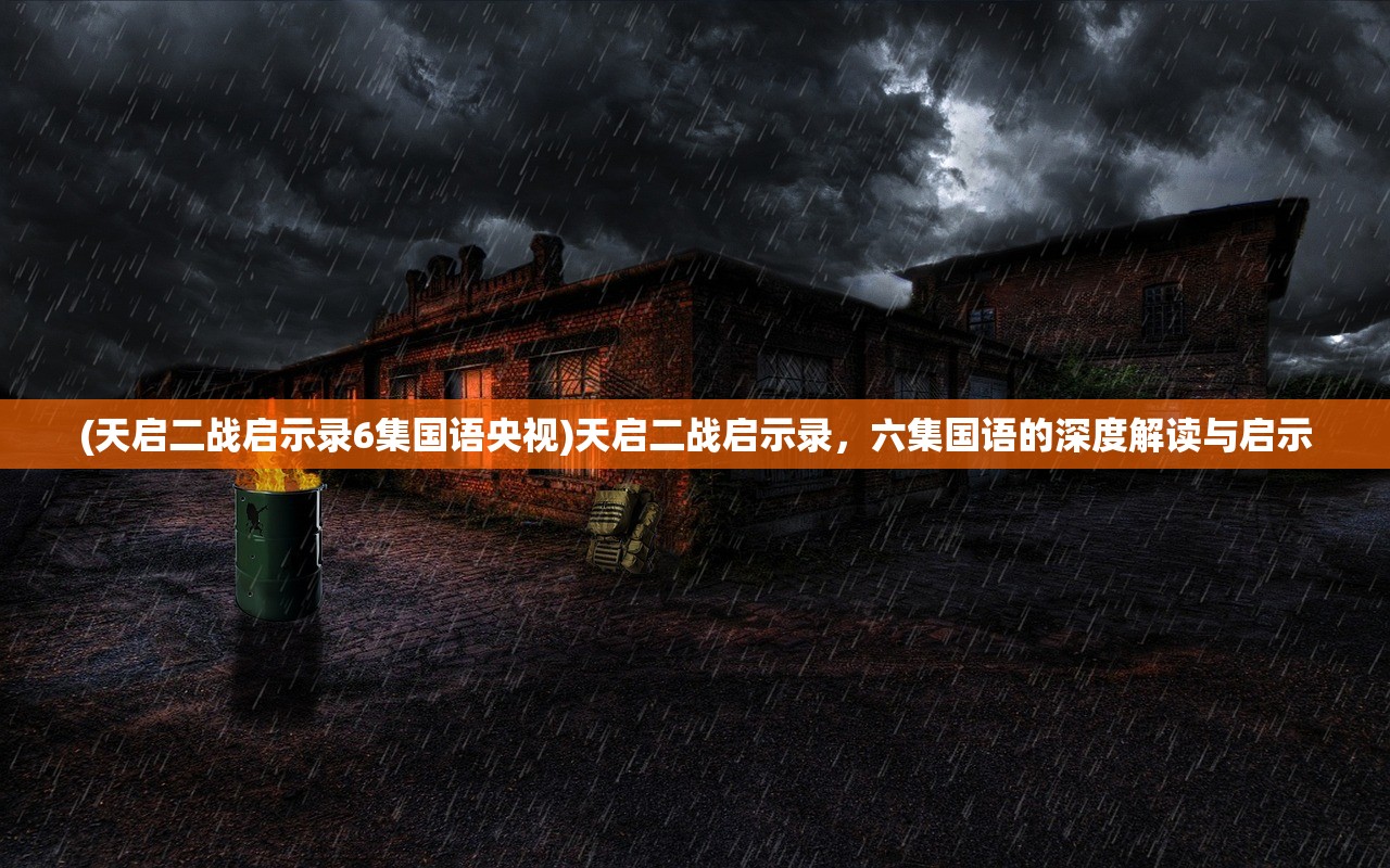 (天启二战启示录6集国语央视)天启二战启示录，六集国语的深度解读与启示