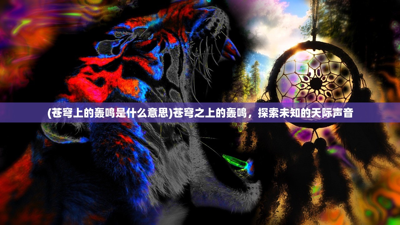 (苍穹上的轰鸣是什么意思)苍穹之上的轰鸣，探索未知的天际声音