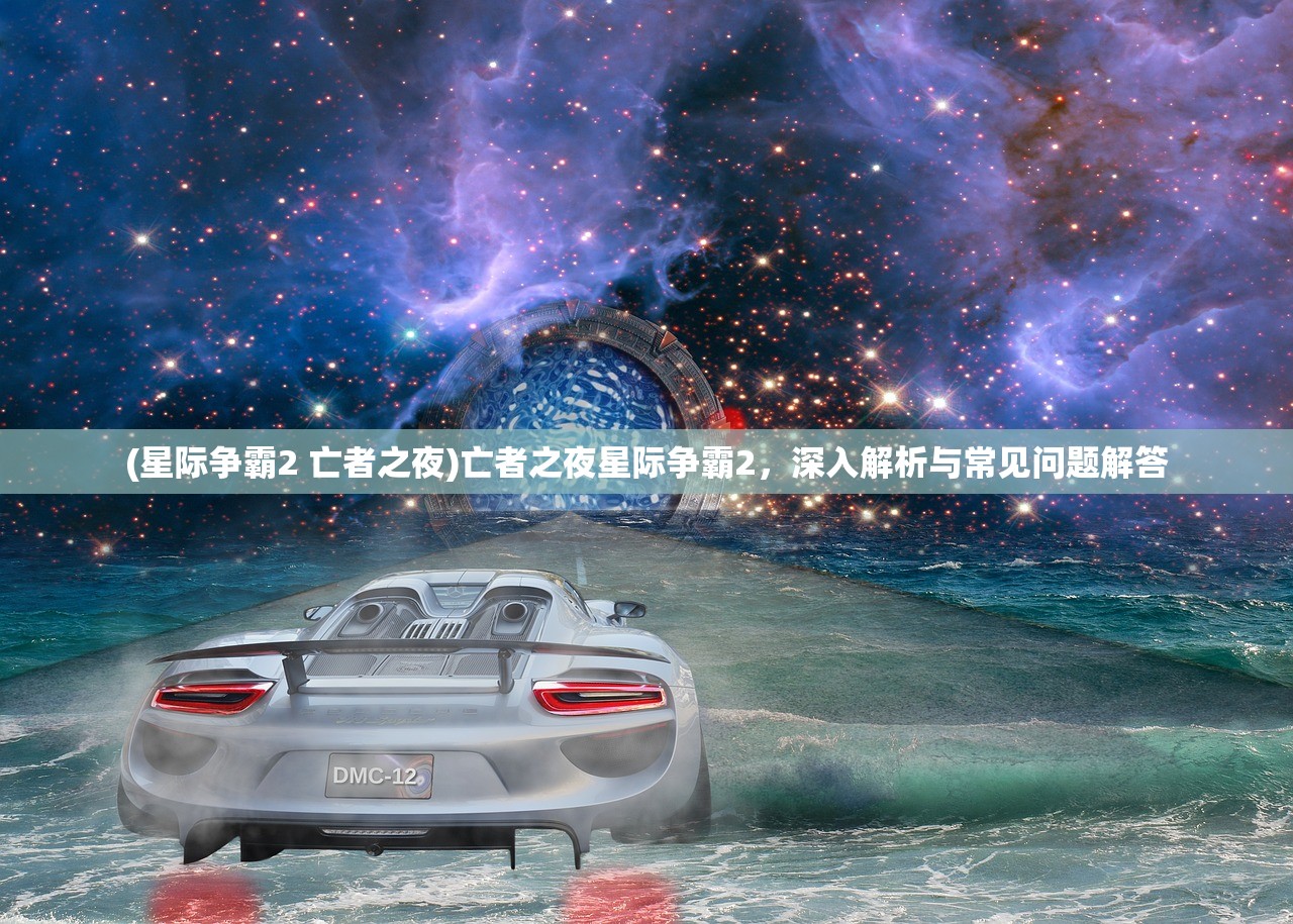 (星际争霸2 亡者之夜)亡者之夜星际争霸2，深入解析与常见问题解答
