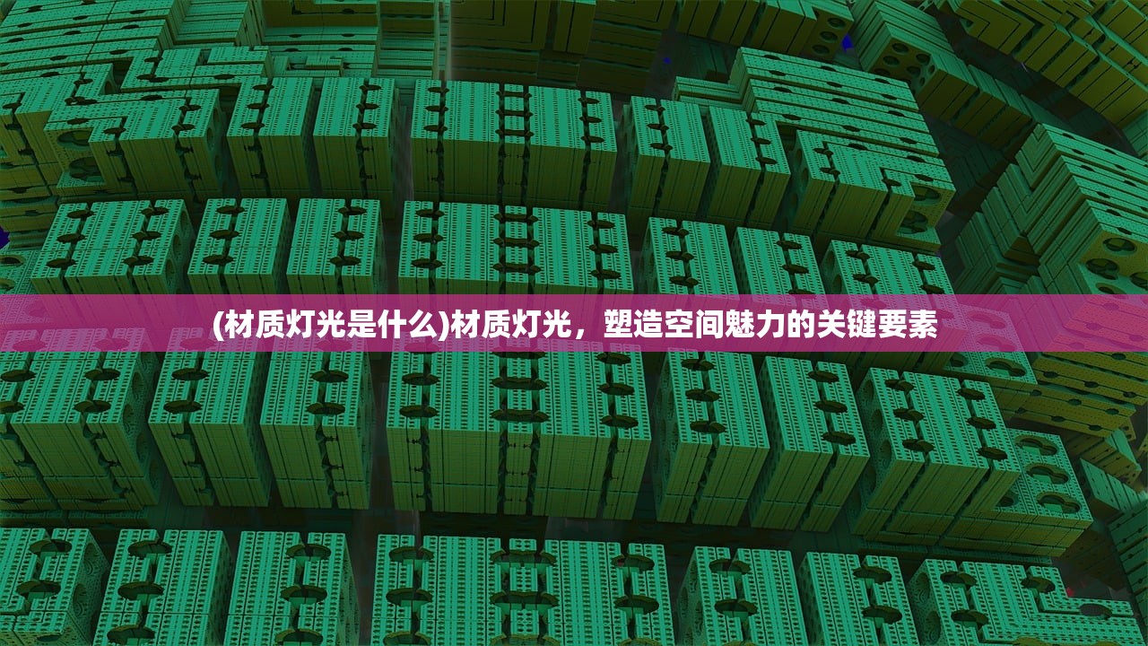 (材质灯光是什么)材质灯光，塑造空间魅力的关键要素