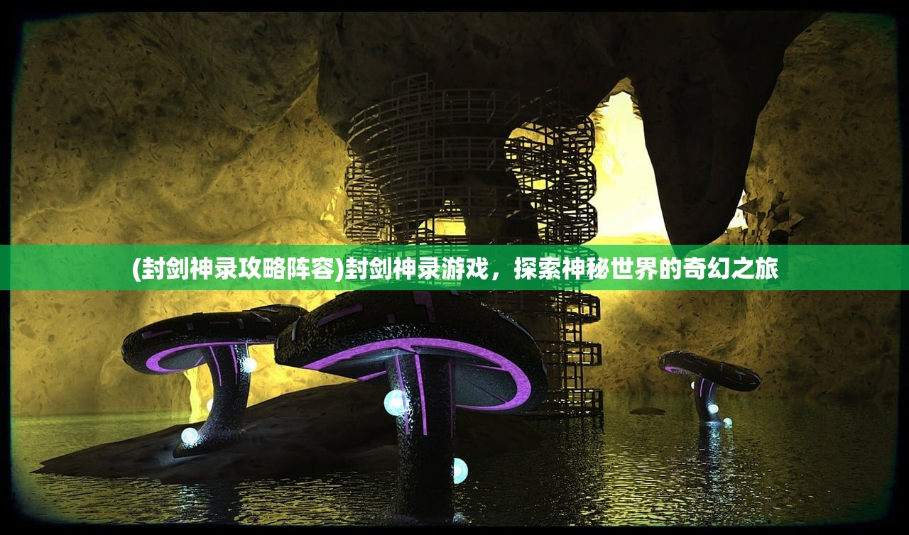 (封剑神录攻略阵容)封剑神录游戏，探索神秘世界的奇幻之旅