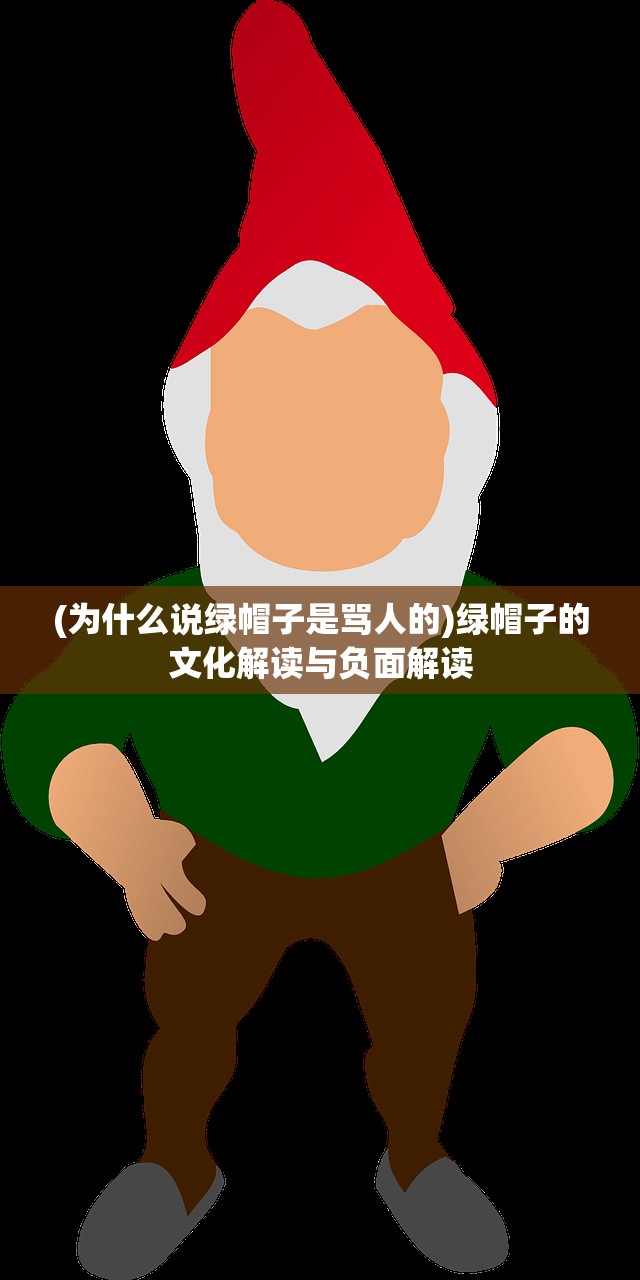 (为什么说绿帽子是骂人的)绿帽子的文化解读与负面解读