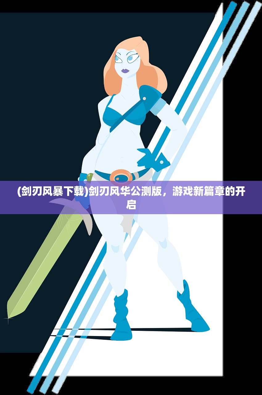 (剑刃风暴下载)剑刃风华公测版，游戏新篇章的开启