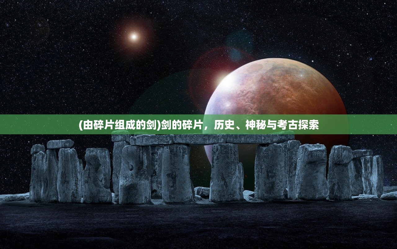 (由碎片组成的剑)剑的碎片，历史、神秘与考古探索