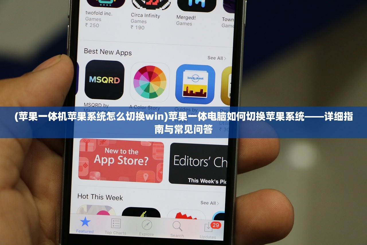 (苹果一体机苹果系统怎么切换win)苹果一体电脑如何切换苹果系统——详细指南与常见问答