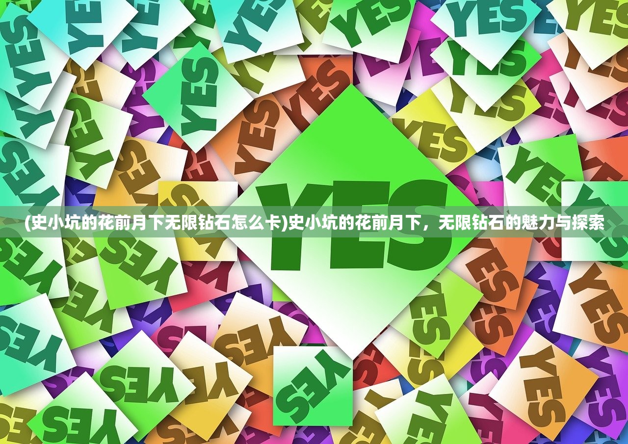 (史小坑的花前月下无限钻石怎么卡)史小坑的花前月下，无限钻石的魅力与探索