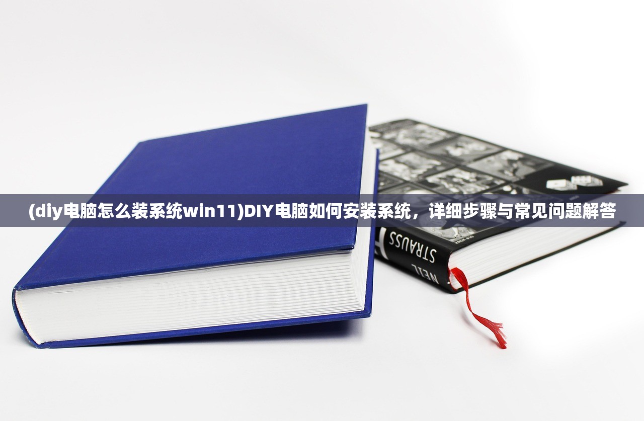(diy电脑怎么装系统win11)DIY电脑如何安装系统，详细步骤与常见问题解答