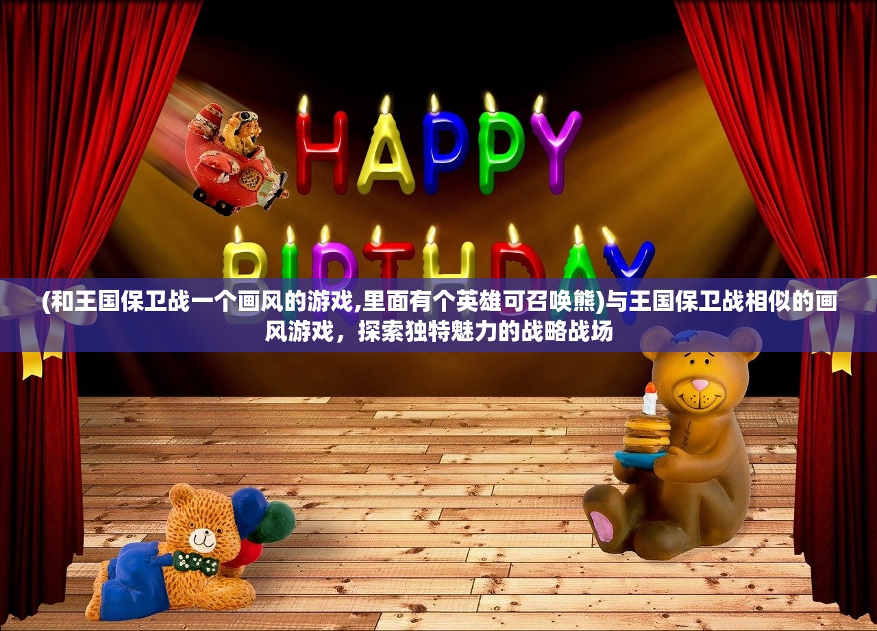 (和王国保卫战一个画风的游戏,里面有个英雄可召唤熊)与王国保卫战相似的画风游戏，探索独特魅力的战略战场