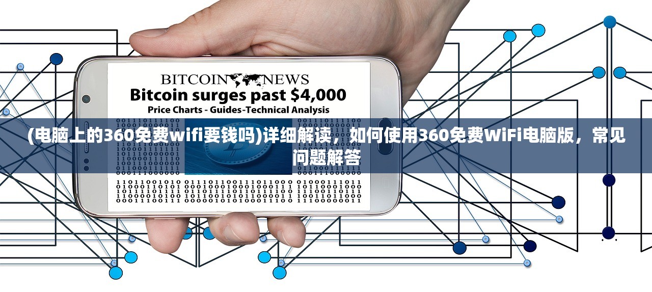 (电脑上的360免费wifi要钱吗)详细解读，如何使用360免费WiFi电脑版，常见问题解答