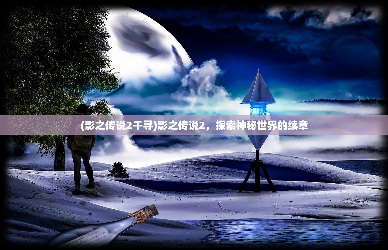(影之传说2千寻)影之传说2，探索神秘世界的续章