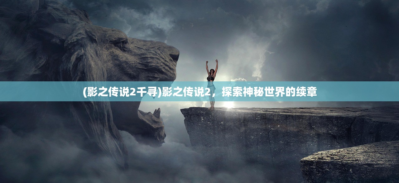 (影之传说2千寻)影之传说2，探索神秘世界的续章
