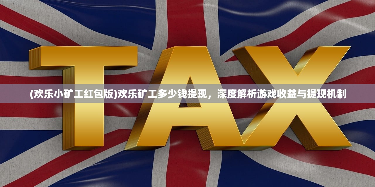 (欢乐小矿工红包版)欢乐矿工多少钱提现，深度解析游戏收益与提现机制