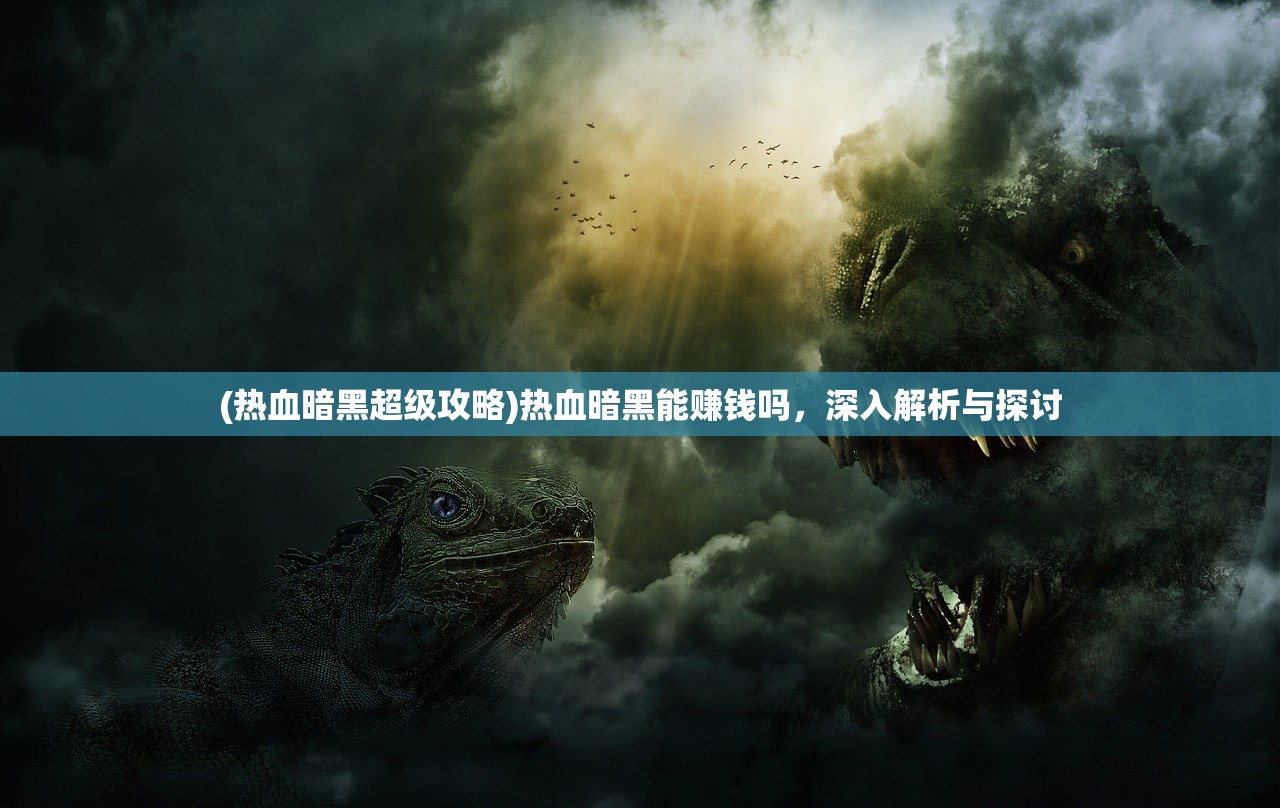 (热血暗黑超级攻略)热血暗黑能赚钱吗，深入解析与探讨