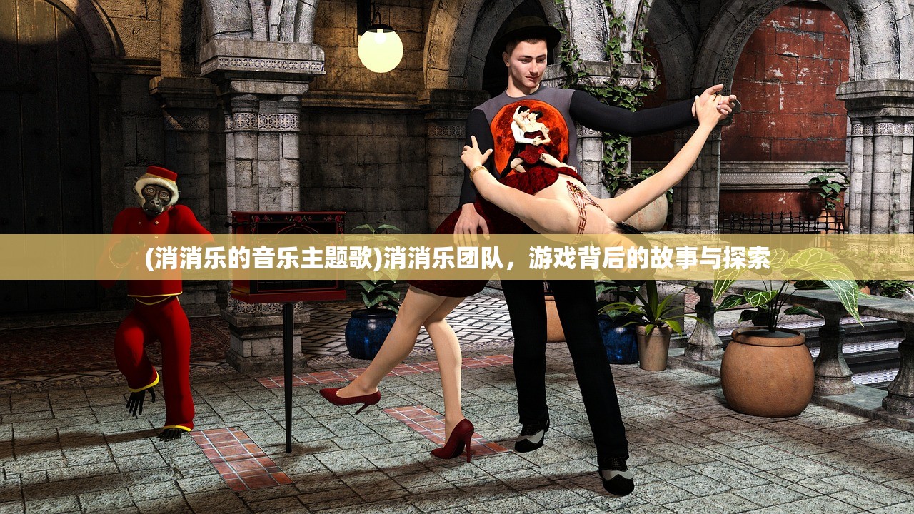 (消消乐的音乐主题歌)消消乐团队，游戏背后的故事与探索