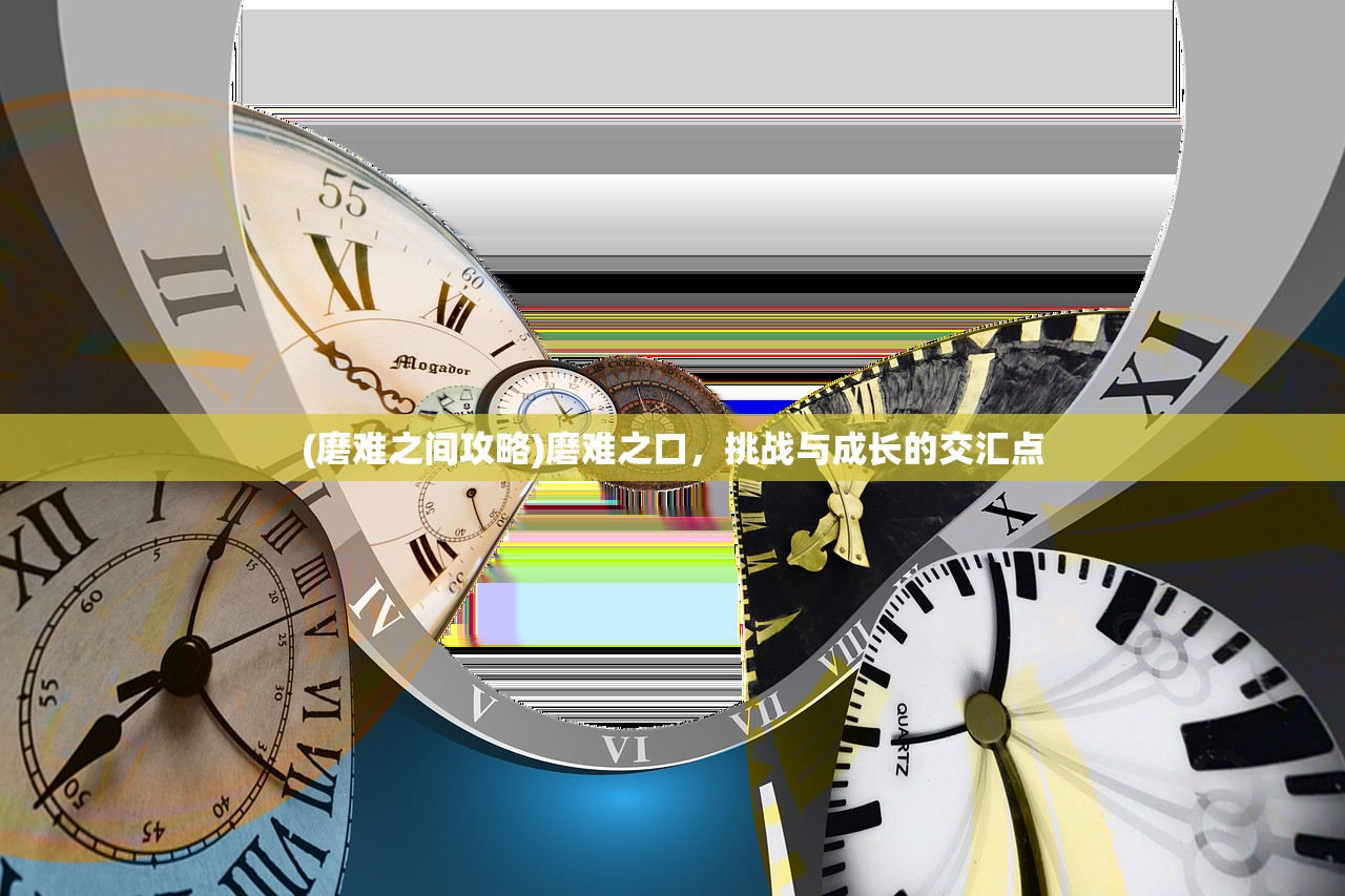 (磨难之间攻略)磨难之口，挑战与成长的交汇点