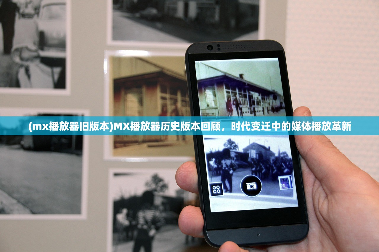 (mx播放器旧版本)MX播放器历史版本回顾，时代变迁中的媒体播放革新