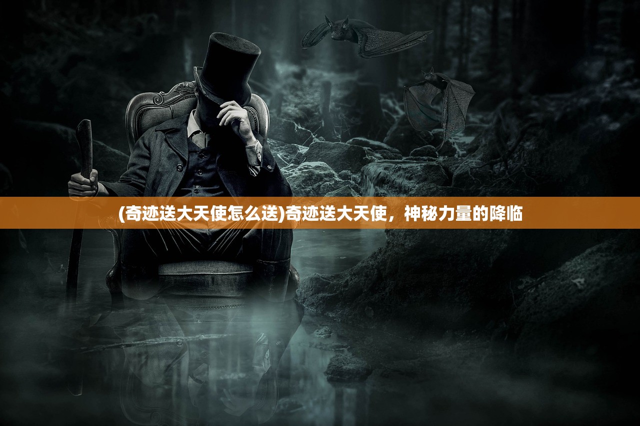 (奇迹送大天使怎么送)奇迹送大天使，神秘力量的降临
